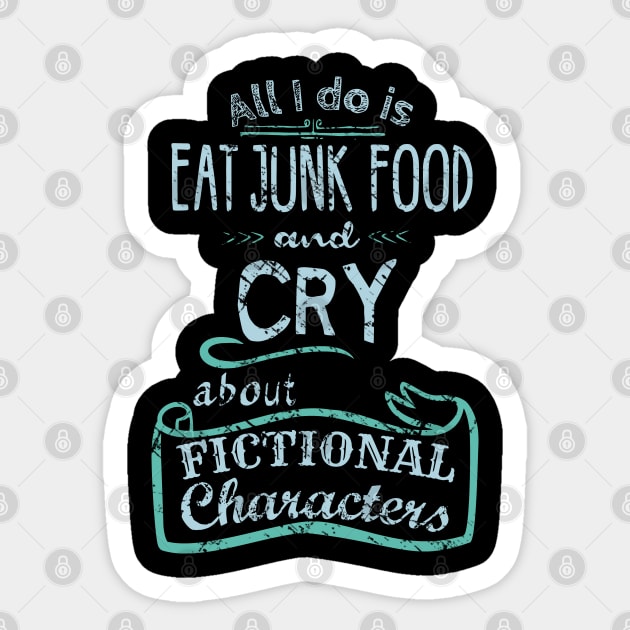 all I do is eat junk food and CRY about fictional characters Sticker by FandomizedRose